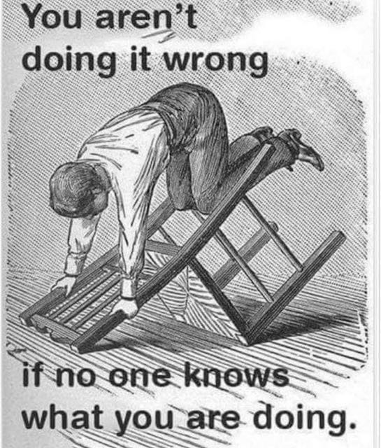 Meme: You aren't doing it wrong if no one knows what you're doing